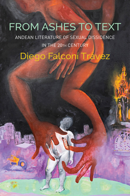 From Ashes to Text: Andean Literature of Sexual Dissidence in the 20th Century - Trvez, Diego Falcon, and Hamilton, Carrie (Translated by), and Pierce, Joseph (Foreword by)