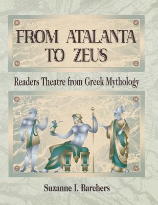From Atalanta to Zeus: Readers Theatre from Greek Mythology - Barchers, Suzanne I