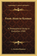 From Atom to Kosmos: A Theosophical Study in Evolution 1940