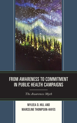 From Awareness to Commitment in Public Health Campaigns: The Awareness Myth - Hill, Myleea D., and Thompson-Hayes, Marceline