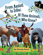 From Axolotl to Zebu: Of These Animals, Who Knew?