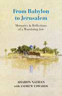 From Babylon to Jerusalem: Memories & Reflections of a Wandering Jew