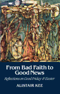 From Bad Faith to Good News: Reflections on Good Friday and Easter