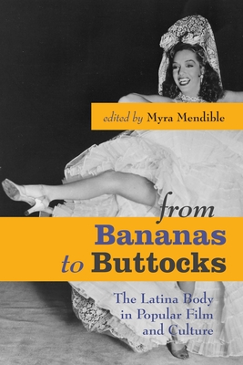 From Bananas to Buttocks: The Latina Body in Popular Film and Culture - Mendible, Myra (Editor)