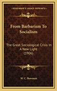 From Barbarism To Socialism: The Great Sociological Crisis In A New Light (1906)