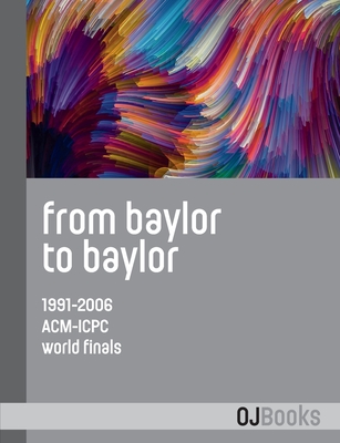 From Baylor to Baylor: 1991-2006 ACM-ICPC World Finals - Revilla, Miguel A, and Poucher, William B (Prologue by)
