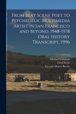 From Beat Scene Poet to Psychedelic Multimedia Artist in San Francisco and Beyond, 1948-1978 Oral History Transcript, 1996 - Stern, Gerd, and Callahan, Michael, and Byerly, Victoria Morris