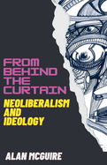 From Behind The Curtain: Neoliberalism and Ideology