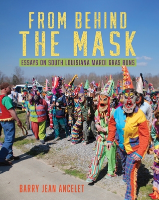 From Behind the Mask: Essays on South Louisiana Mardi Gras Runs - Ancelet, Barry Jean