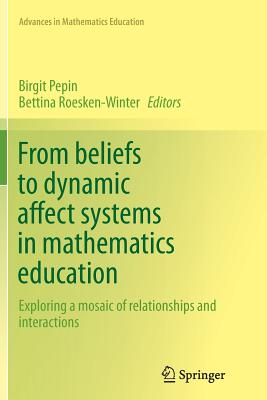 From Beliefs to Dynamic Affect Systems in Mathematics Education: Exploring a Mosaic of Relationships and Interactions - Pepin, Birgit (Editor), and Roesken-Winter, Bettina (Editor)