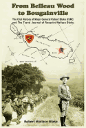 From Belleau Wood to Bougainville: The Oral History of Major General Robert Blake USMC and The Travel Journal of Rosselet Wallace Blake