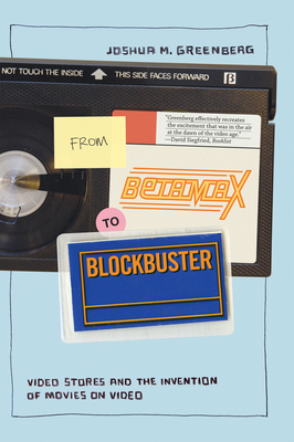 From Betamax to Blockbuster: Video Stores and the Invention of Movies on Video - Greenberg, Joshua M
