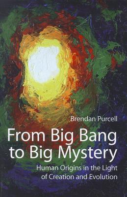 From Big Bang to Big Mystery: Human Origins in the Light of Creation and Evolution - Purcell, Brendan