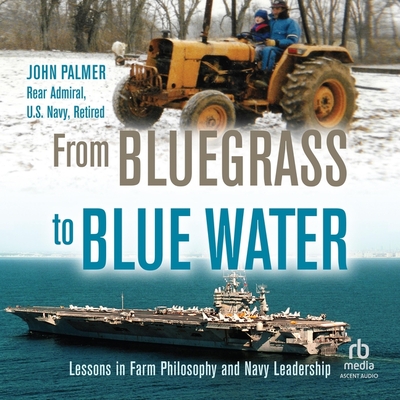 From Bluegrass to Blue Water: Lessons in Farm Philosophy and Navy Leadership - Palmer, John, and Monteiro, Chris (Read by)