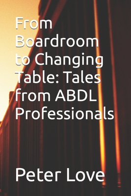 From Boardroom to Changing Table: Tales from ABDL Professionals - Love, Judy, and Love, Peter
