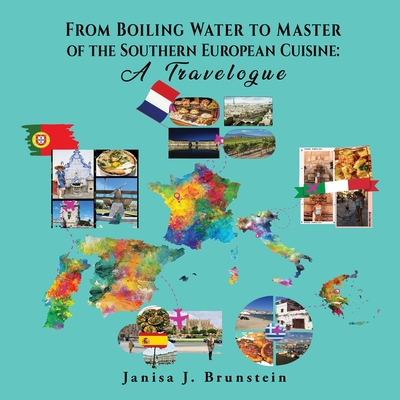 From Boiling Water to Master of the Southern European Cuisine: A Travelogue - Brunstein, Janisa J