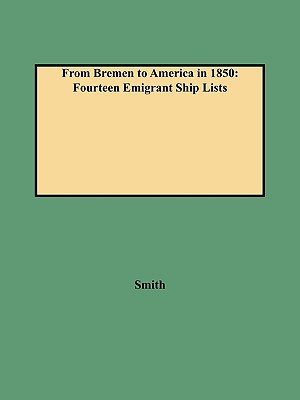 From Bremen to America in 1850: Fourteen Emigrant Ship Lists - Smith, Clifford Neal