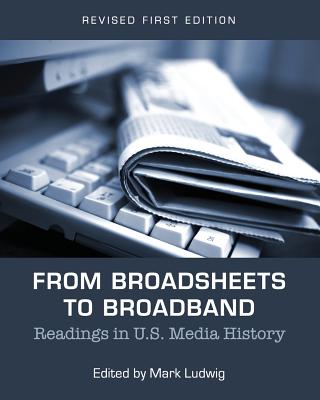From Broadsheets to Broadband: Readings in U.S. Media History - Ludwig, Mark (Editor)