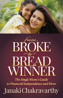 From Broke to Breadwinner: The Single Mom's Guide to Financial Independence and More - Chakravarthy, Janaki