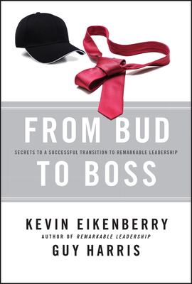 From Bud to Boss: Secrets to a Successful Transition to Remarkable Leadership - Eikenberry, Kevin, and Harris, Guy