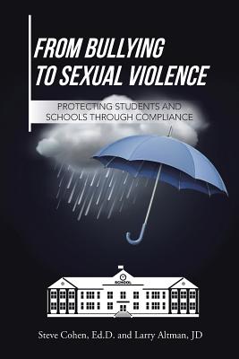 From Bullying to Sexual Violence: Protecting Students and Schools Through Compliance - Cohen, Steve