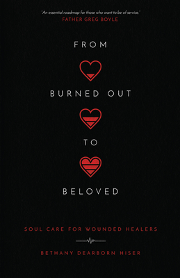 From Burned Out to Beloved: Soul Care for Wounded Healers - Hiser, Bethany Dearborn