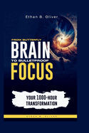 From Butterfly Brain To Bulletproof Focus: Your 1000-Hour Transformation
