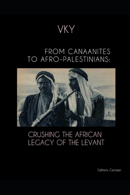 From Canaanites to Afro-Palestinians: Crushing the African Legacy of the Levant - Canaan, Editions (Editor), and Y, Vk