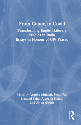 From Canon to Covid: Transforming English Literary Studies in India. Essays in Honour of GJV Prasad - Multani, Angelie (Editor), and Pal, Swati (Editor), and Saha, Nandini (Editor)