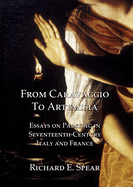 From Caravaggio to Artemisia: Essays on Painting in Seventeenth-Century Italy & France
