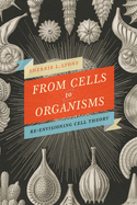 From Cells to Organisms: Re-Envisioning Cell Theory