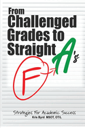 From Challenged Grades to Straight A's: Strategies For Academic Success