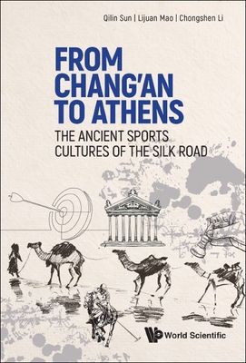 From Chang'an to Athens: The Ancient Sports Cultures of the Silk Road - Sun, Qilin, and Mao, Lijuan, and Li, Chongshen