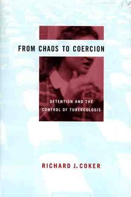 From Chaos to Coercion: Detention and the Control of Tuberculosis - Coker, Richard J