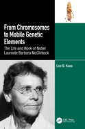 From Chromosomes to Mobile Genetic Elements: The Life and Work of Nobel Laureate Barbara McClintock
