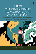From Climate-Smart to Climate-Just Agriculture": International Institutions and Challenging False Solutions to Our Ongoing Climate Crisis
