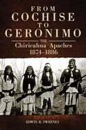From Cochise to Geronimo: The Chiricahua Apaches, 1874-1886