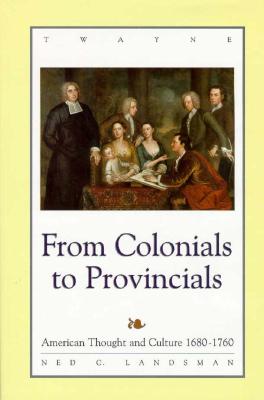 From Colonials to Provincials: American Thought and Culture 1680-1760 - Galens, Judy (Editor), and Landsman, Ned C (Editor)