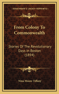 From Colony to Commonwealth: Stories of the Revolutionary Days in Boston (1894)