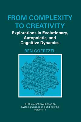 From Complexity to Creativity: Explorations in Evolutionary, Autopoietic, and Cognitive Dynamics - Goertzel, Ben