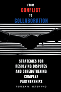 From Conflict to Collaboration: Strategies for Resolving Disputes and Strengthening Complex Partnerships