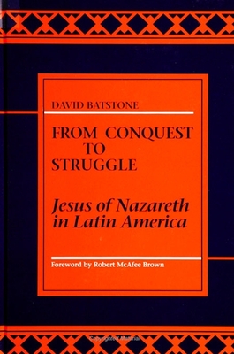 From Conquest to Struggle: Jesus of Nazareth in Latin America - Batstone, David
