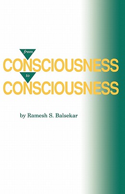 From Consciousness to Consciousness - Balsekar, Ramesh S