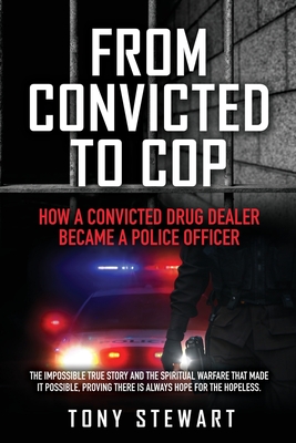 From Convicted to Cop: How a Convicted Drug Dealer Became a Police Officer - Stewart, Tony