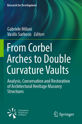 From Corbel Arches to Double Curvature Vaults: Analysis, Conservation and Restoration of Architectural Heritage Masonry Structures - Milani, Gabriele (Editor), and Sarhosis, Vasilis (Editor)