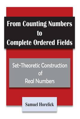 From Counting Numbers to Complete Ordered Fields: Set-Theoretic Construction of - Horelick, Samuel