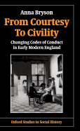 From Courtesy to Civility: Changing Codes of Conduct in Early Modern England