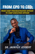 From CPO to CEO: From Chief Procrastination Officer to Chief Execution Officer