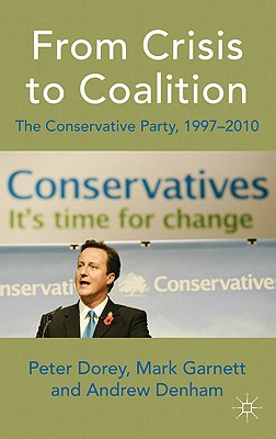 From Crisis to Coalition: The Conservative Party, 1997-2010 - Dorey, P., and Garnett, M., and Denham, A.