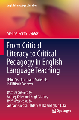 From Critical Literacy to Critical Pedagogy in English Language Teaching: Using Teacher-made Materials in Difficult Contexts - Porto, Melina (Editor)